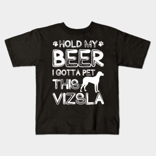 Holding My Beer I Gotta Pet This Vizsla Kids T-Shirt